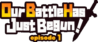 Our Battle Has Just Begun! episode 1 Logo