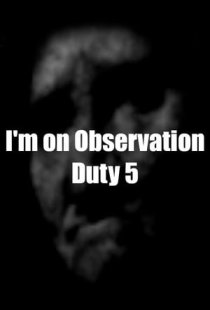 Im on Observation Duty 5