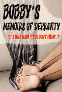 Bobbys Memoirs of Depravity