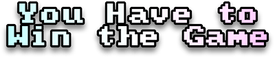You Have to Win the Game Logo